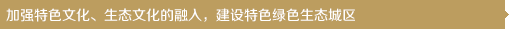 加強(qiáng)特色文化、生態(tài)文化的融入，建設(shè)特色綠色生態(tài)城區(qū)
